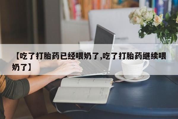 打胎药全国包邮购买联系方式微信【吃了打胎药已经喂奶了,吃了打胎药继续喂奶了】