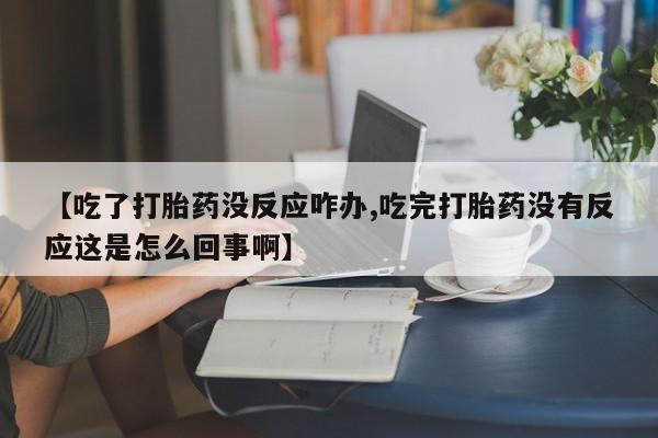 打胎药全国包邮购买联系方式微信【吃了打胎药没反应咋办,吃完打胎药没有反应这是怎么回事啊】