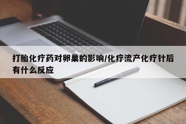 打胎药全国包邮购买联系方式微信打胎化疗药对卵巢的影响/化疗流产化疗针后有什么反应