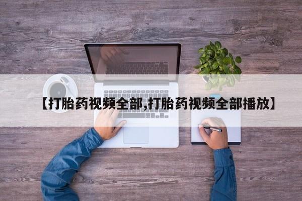 打胎药全国包邮购买联系方式微信【打胎药视频全部,打胎药视频全部播放】