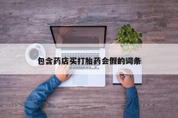 打胎药全国包邮购买联系方式微信包含药店买打胎药会假的词条