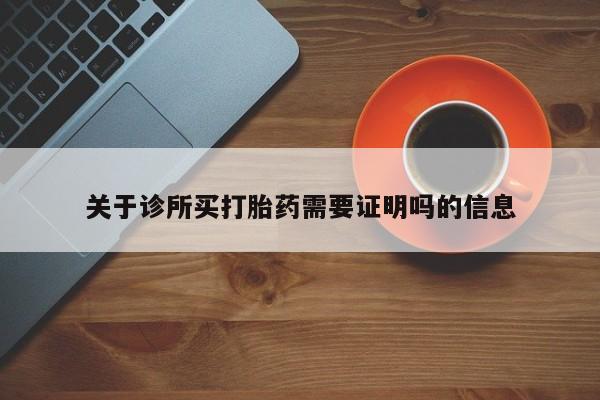 打胎药全国包邮购买联系方式微信关于诊所买打胎药需要证明吗的信息