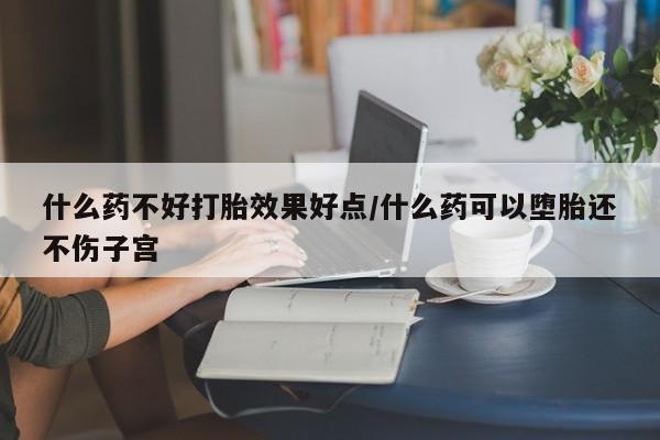 打胎药全国包邮购买联系方式微信什么药不好打胎效果好点/什么药可以堕胎还不伤子宫