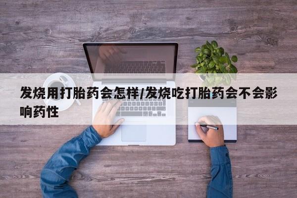 打胎药全国包邮购买联系方式微信发烧用打胎药会怎样/发烧吃打胎药会不会影响药性