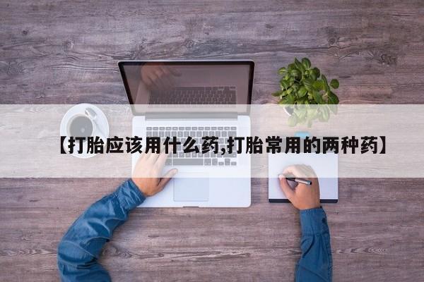 打胎药全国包邮购买联系方式微信【打胎应该用什么药,打胎常用的两种药】
