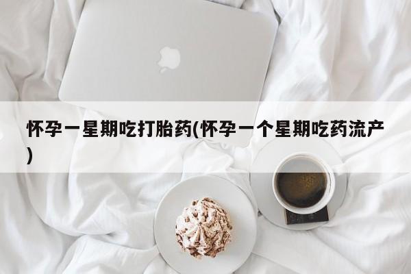 打胎药全国包邮购买联系方式微信怀孕一星期吃打胎药(怀孕一个星期吃药流产)